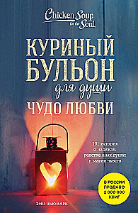Chicken Soup for the Soul. A Miracle of Love. 101 Stories of Hope, Kindred Souls, and the Magic of Feelings