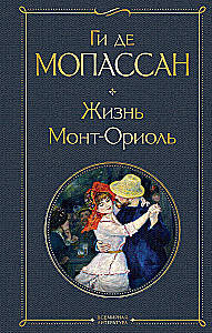 Лучшие романы Ги де Мопассана - Милый друг и Жизнь. Монт-Ориоль (из 2-х книг)