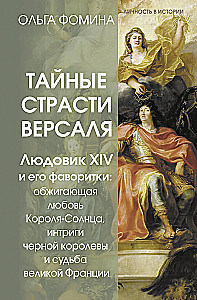 Geheime Leidenschaften von Versailles. Ludwig XIV. und seine Favoritinnen: die brennende Liebe des Sonnenkönigs, Intrigen der schwarzen Königin und das Schicksal des großen Frankreichs
