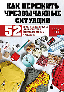 Как пережить чрезвычайные ситуации. 52 практических проекта для подготовки к непредвиденным ситуациям