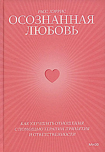 Mindful Love. How to Improve Relationships Through Acceptance and Commitment Therapy