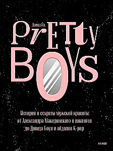 Pretty Boys. The History and Secrets of Male Beauty: From Alexander the Great and the Vikings to David Bowie