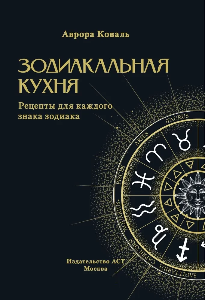 Zodiacale Küche. Rezepte für jedes Sternzeichen