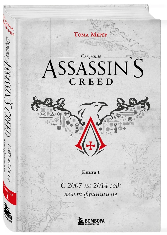 Die Geheimnisse von Assassin's Creed. Buch 1. Von 2007 bis 2014: Der Aufstieg der Franchise