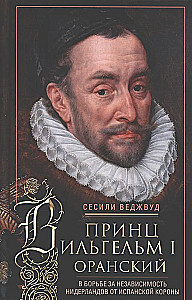 Książę Wilhelm I Orański. W walce o niepodległość Niderlandów od korony hiszpańskiej