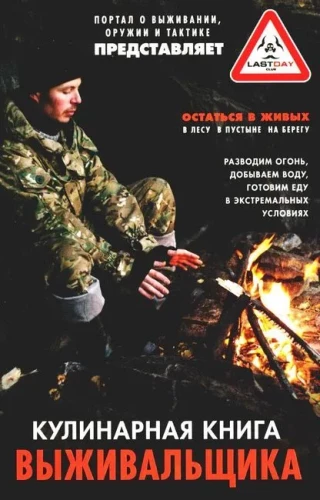 Survivalist Cookbook. Surviving: in the forest, in the desert, by the shore. Starting a fire, sourcing water, cooking food in extreme conditions