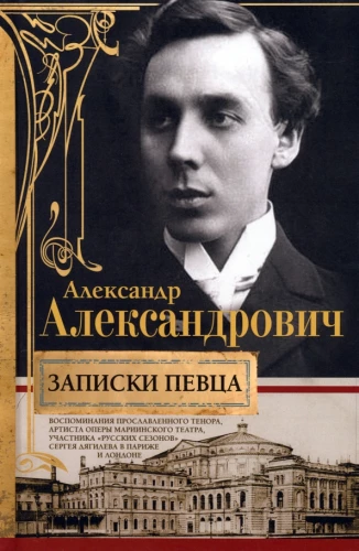 Записки певца. Воспоминания прославленного тенора, артиста оперы Мариинского театра, участника Русских сезонов Сергея Дягилева в Париже и Лондоне