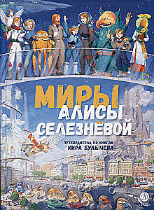 Alice Seleznyova's Worlds. A Guide to the Books of Kir Bulychev