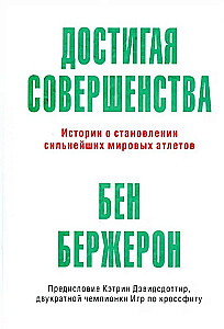 Достигая совершенства. Истории о становлении сильнейших мировых атлетов