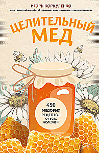 Healing Honey. 450 Honey Recipes for All Diseases