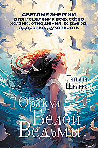 Оракул Белой Ведьмы. Светлые энергии для исцеления всех сфер жизни: отношения, карьера, здоровье, духовность