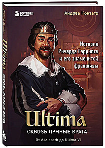 Ultima. Through the Lunar Gates. The Story of Richard Garriott and His Famous Franchise