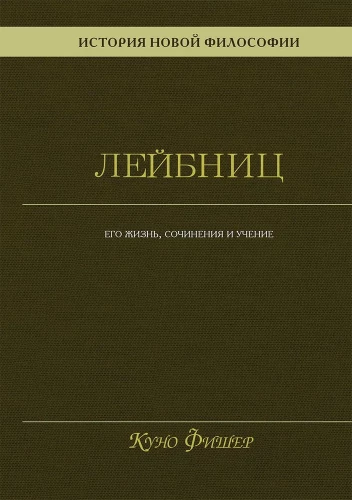 Die Geschichte der neuen Philosophie. Leibniz: Sein Leben, seine Schriften und seine Lehren