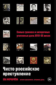 Чисто российское преступление: Самые громкие и загадочные уголовные дела XVIII – XX веков