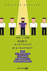 Kaip tapti dėde, dėl kurio visi dirba, arba 12 principų pelningam verslui kurti