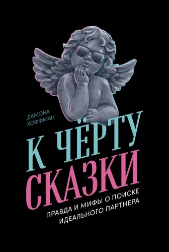 К чёрту сказки: Правда и мифы о поиске идеального партнера