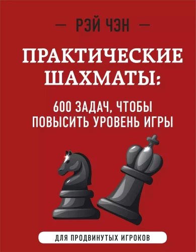 Практические шахматы: 600 задач, чтобы повысить уровень игры