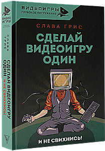 Make a Video Game Alone and Don't Go Crazy