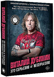 Vitaly Dubinin. It's Serious and Not Serious. Authorized Biography of the Bass Guitarist of the Band Aria