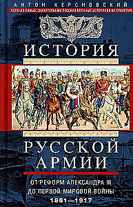 The History of the Russian Army. From the Reforms of Alexander III to the First World War. 1881–1917. Volume 2