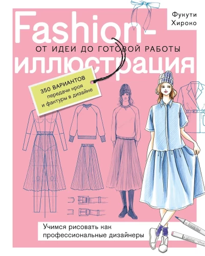 Fashion Illustration. From Idea to Finished Work. Learning to Draw Like Professional Designers