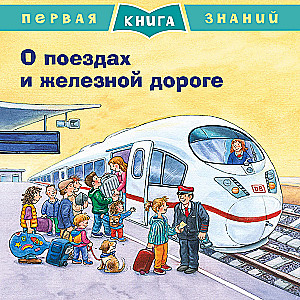 Первая книга знаний. О поездах и железной дороге