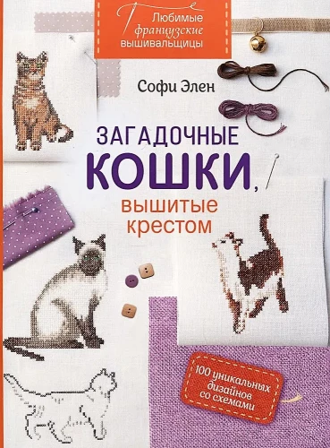 Favorite French Embroiderers. Mysterious Cats, Cross-Stitched. 100 Unique Designs with Charts