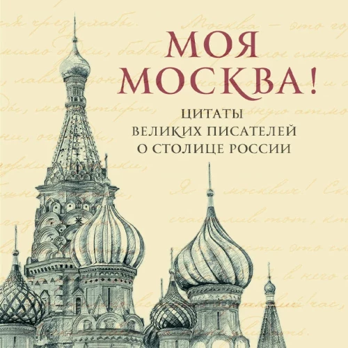 My Moscow! Quotes from Great Writers about the Capital of Russia. Pocket Format