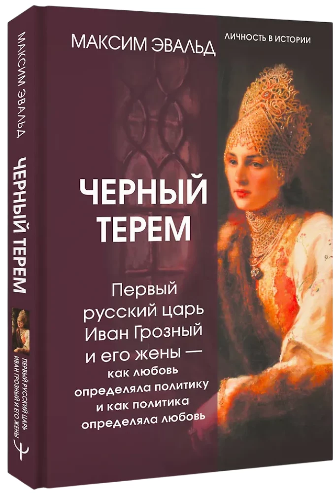 Черный терем. Первый русский царь Иван Грозный и его жены — как любовь определяла политику и как политика определяла любовь