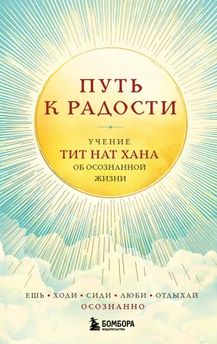 Kelias į džiaugsmą. Thich Nhat Hano mokymas apie sąmoningą gyvenimą. Valgyk, vaikščiok, sėdėk, mylėk, ilsėkis sąmoningai