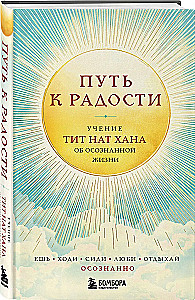 Kelias į džiaugsmą. Thich Nhat Hano mokymas apie sąmoningą gyvenimą. Valgyk, vaikščiok, sėdėk, mylėk, ilsėkis sąmoningai