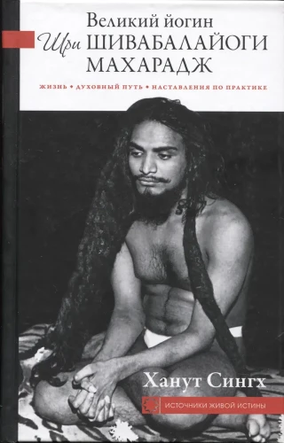 The Great Yogi Sri Shivabalayogi Maharaj. Life, Spiritual Path, Instructions on Practice