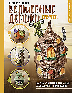 Magical Crochet Houses. Exclusive Toys for Children and Adults. Amigurumi Project