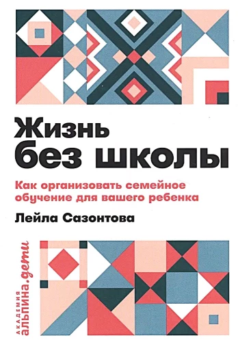 Жизнь без школы. Как организовать семейное обучение для вашего ребенка