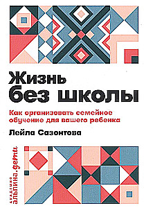 Жизнь без школы. Как организовать семейное обучение для вашего ребенка