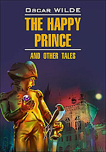 The Happy Prince and Other Tales = Счастливый принц и другие сказки
